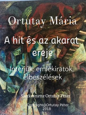 cover image of Ortutay Mária a hit és az akarat ereje Interjúk, emlékiratok, elbeszélések Szerkesztette Ortutay Péter